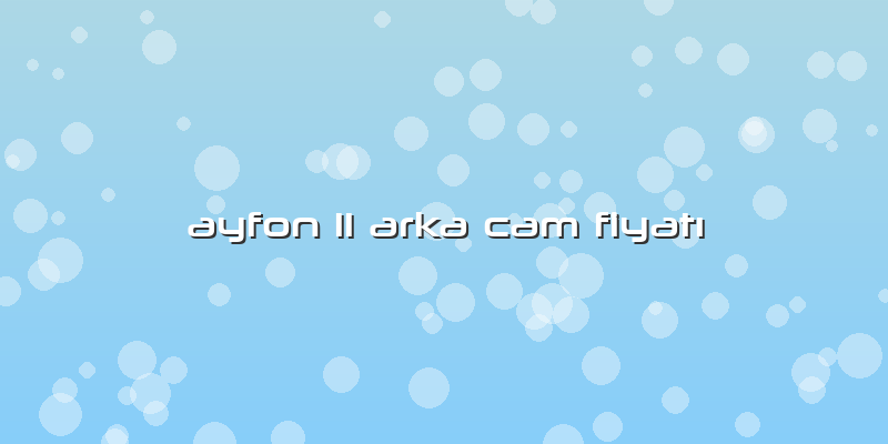 Ayfon 11 Arka Cam FiyatÄ±