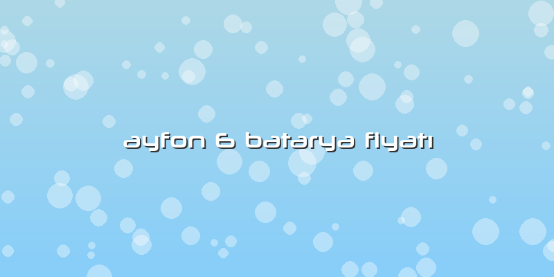 Ayfon 6 Batarya FiyatÄ±