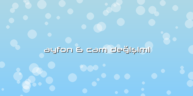 Ayfon 6 Cam Değişimi