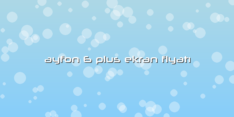 Ayfon 6 Plus Ekran FiyatÄ±