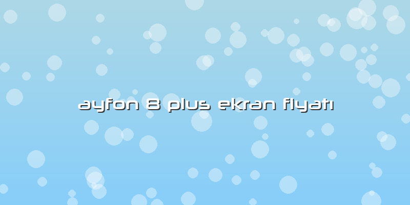 Ayfon 8 Plus Ekran FiyatÄ±