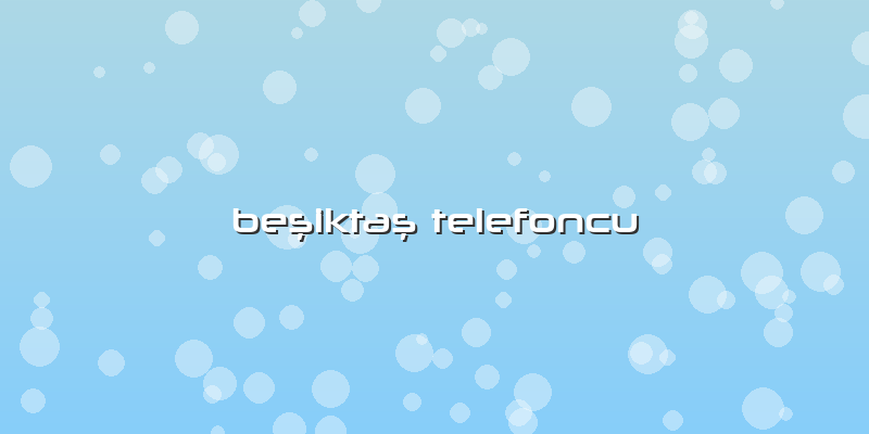 BeÅŸiktaÅŸ Telefoncu