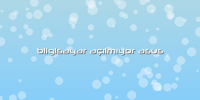 Bilgisayar AÃ§Ä±lmÄ±yor Asus