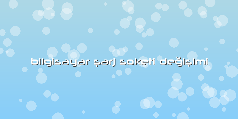 Bilgisayar şarj Soketi Değişimi