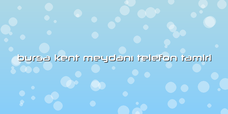 Bursa Kent MeydanÄ± Telefon Tamiri