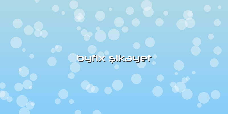 Byfix şikayet
