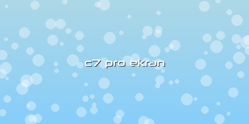 C7 Pro Ekran