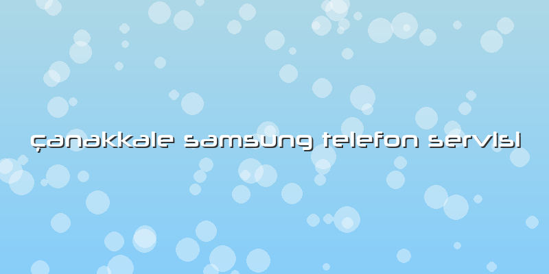 Ã§anakkale Samsung Telefon Servisi
