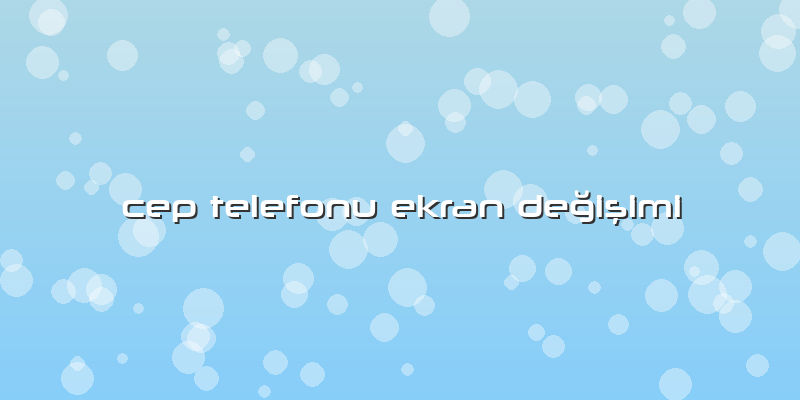 Cep Telefonu Ekran Değişimi