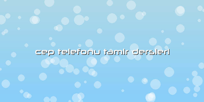 Cep Telefonu Tamir Dersleri
