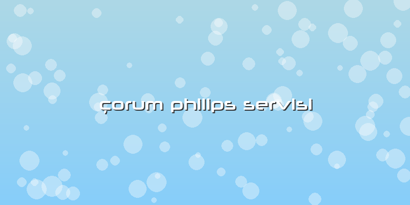 çorum Philips Servisi