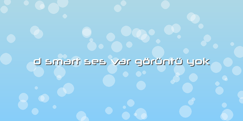 D Smart Ses Var Görüntü Yok