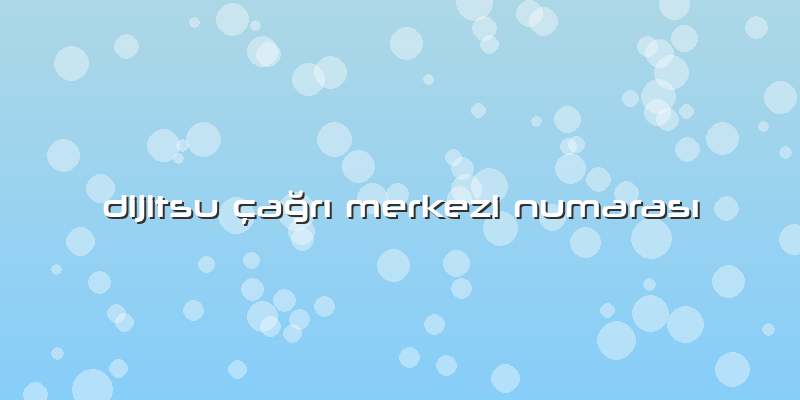 Dijitsu Ã§ağrÄ± Merkezi NumarasÄ±
