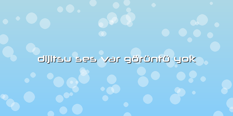 Dijitsu Ses Var Görüntü Yok