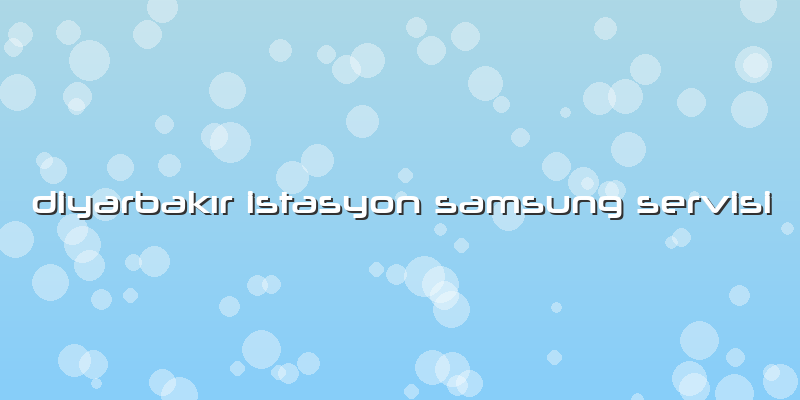 DiyarbakÄ±r Istasyon Samsung Servisi