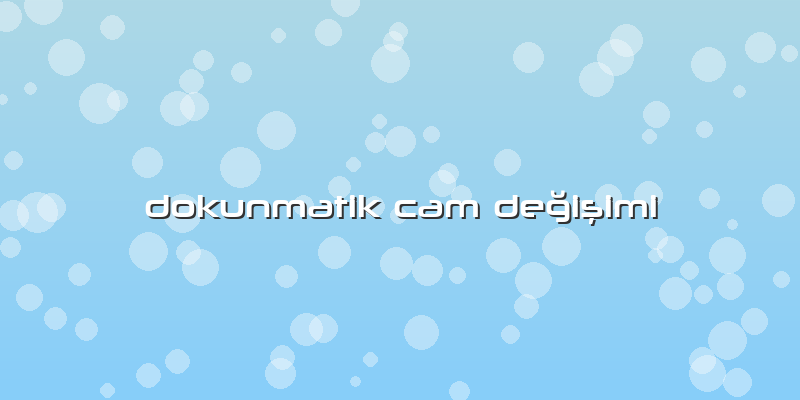 Dokunmatik Cam Değişimi