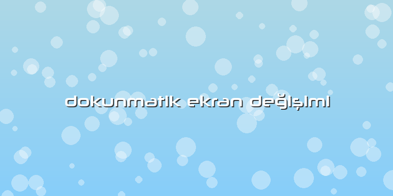 Dokunmatik Ekran Değişimi