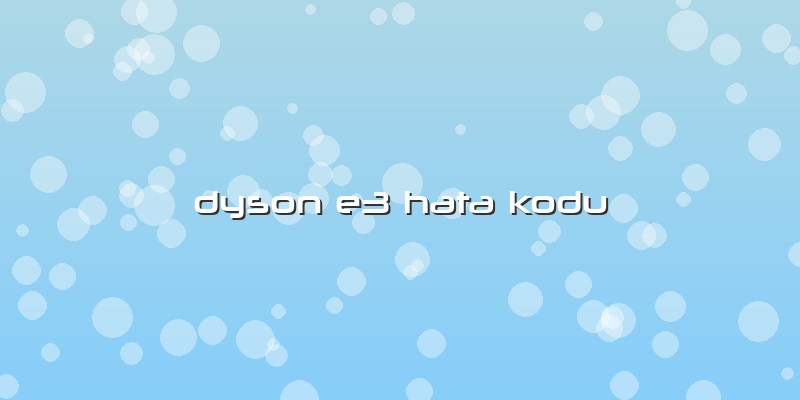 Dyson E3 Hata Kodu