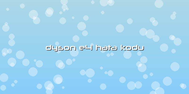 Dyson E4 Hata Kodu