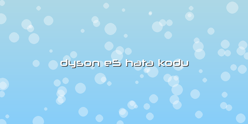 Dyson E5 Hata Kodu