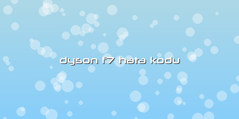 Dyson F7 Hata Kodu