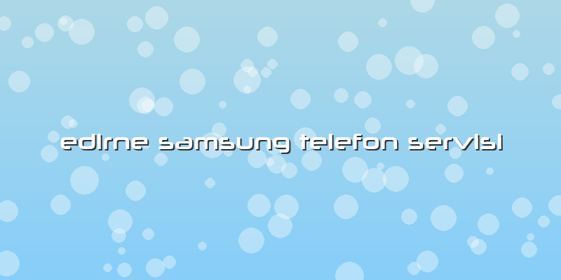 Edirne Samsung Telefon Servisi