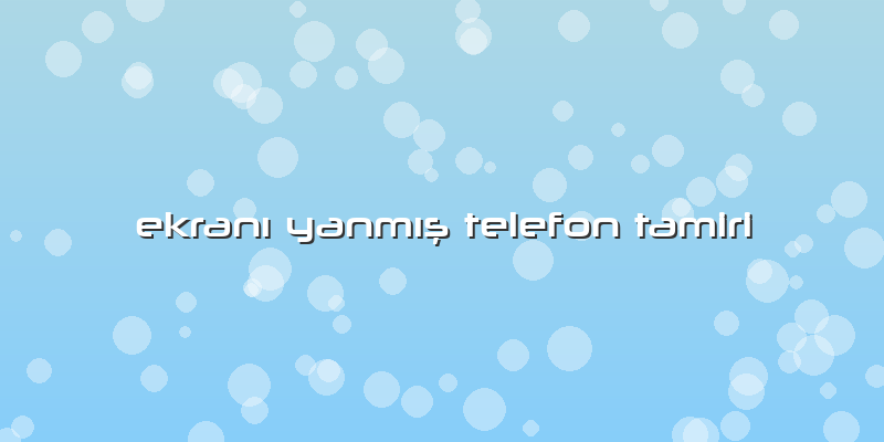 EkranÄ± YanmÄ±ş Telefon Tamiri