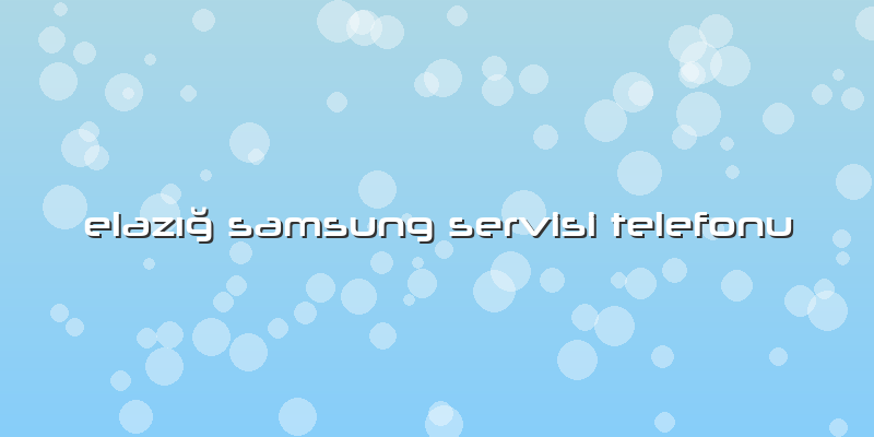 ElazÄ±ğ Samsung Servisi Telefonu