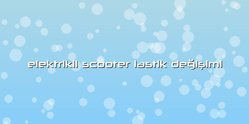 Elektrikli Scooter Lastik Değişimi