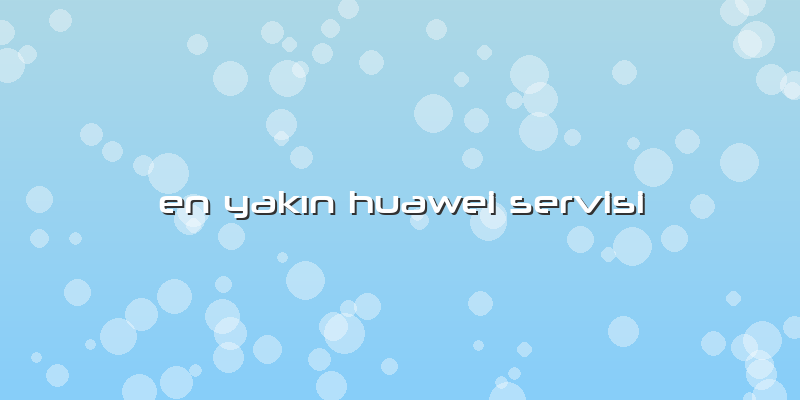 En YakÄ±n Huawei Servisi