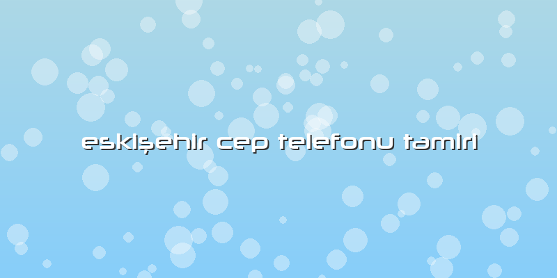 Eskişehir Cep Telefonu Tamiri