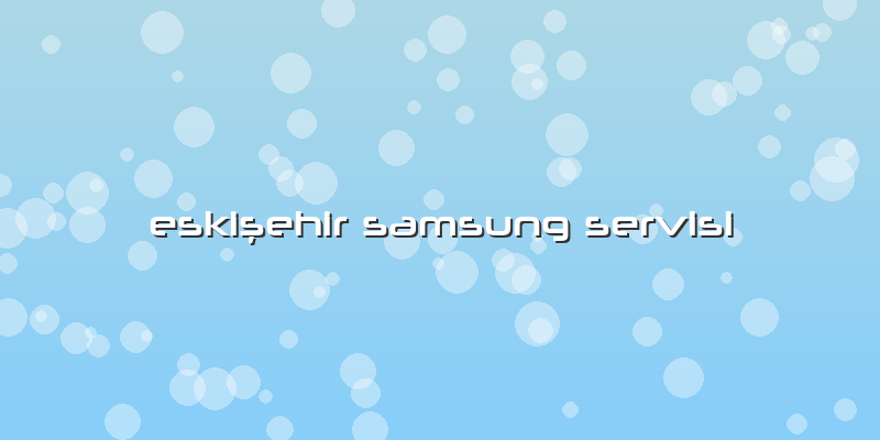 Eskişehir Samsung Servisi