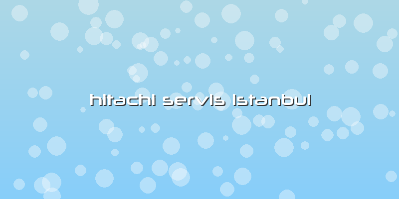 Hitachi Servis Istanbul