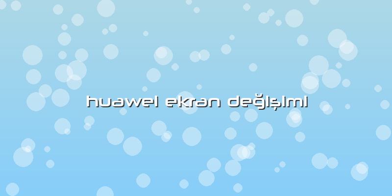 Huawei Ekran Değişimi