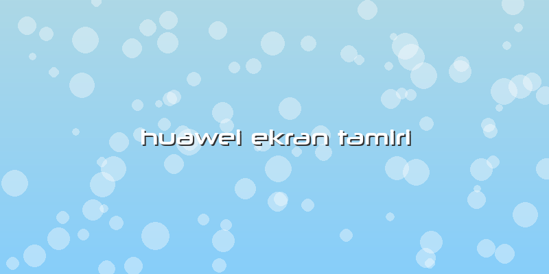 Huawei Ekran Tamiri