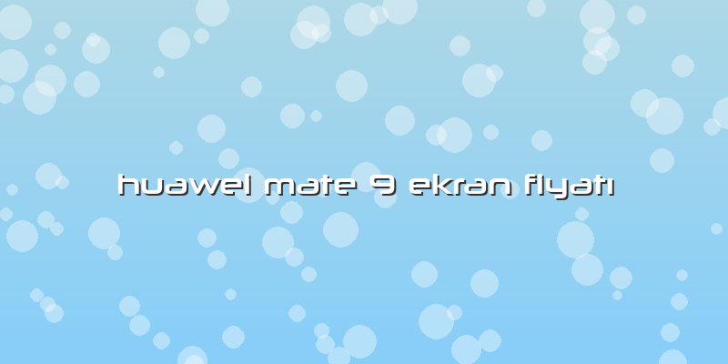 Huawei Mate 9 Ekran FiyatÄ±