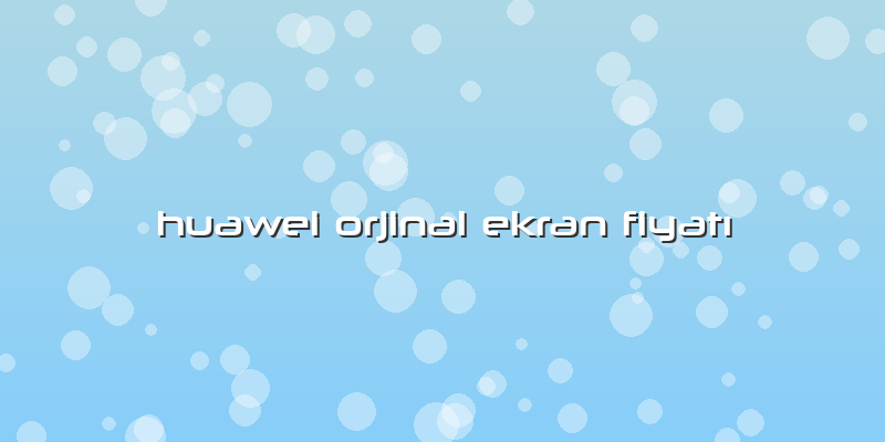 Huawei Orjinal Ekran FiyatÄ±