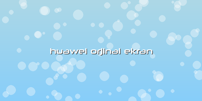 Huawei Orjinal Ekran