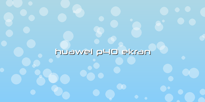 Huawei P40 Ekran