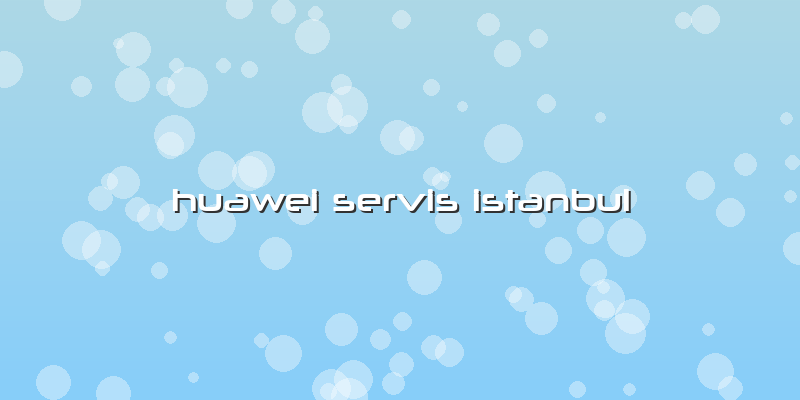 Huawei Servis Istanbul