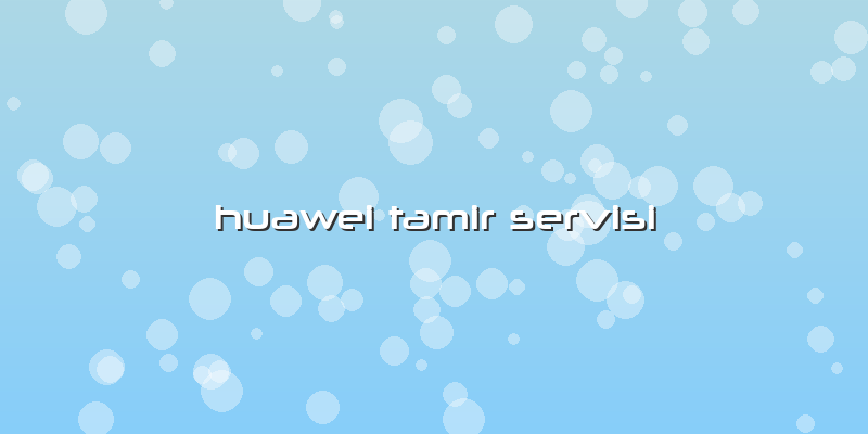 Huawei Tamir Servisi