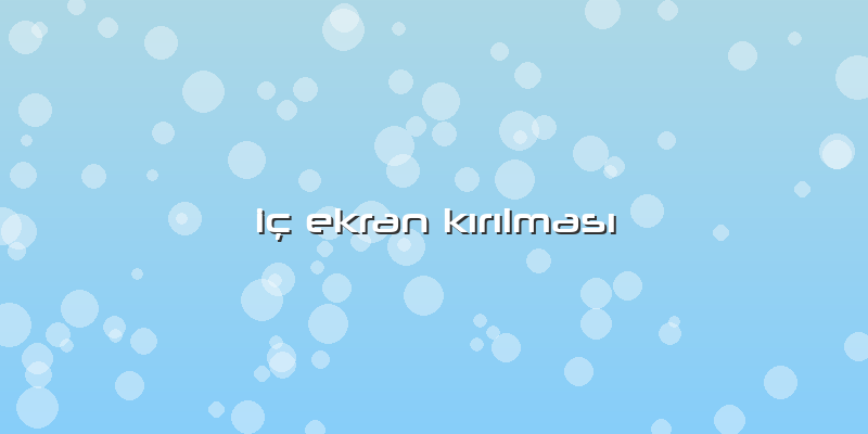 IÃ§ Ekran KÄ±rÄ±lmasÄ±