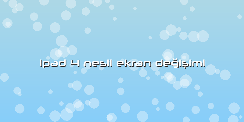 Ipad 4 Nesil Ekran Değişimi