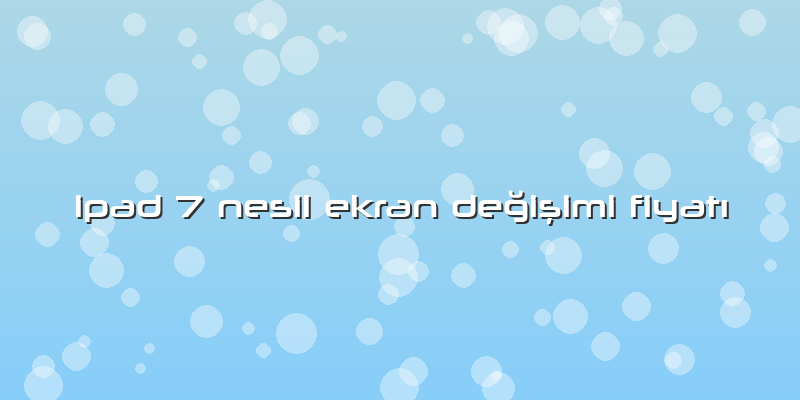 Ipad 7 Nesil Ekran Değişimi FiyatÄ±