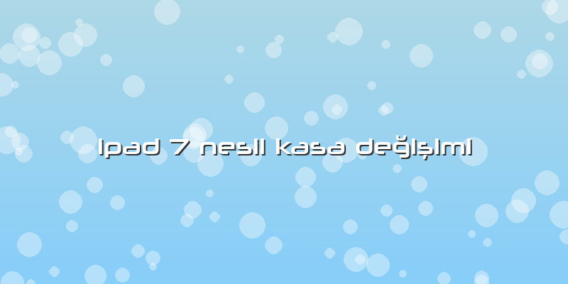 Ipad 7 Nesil Kasa Değişimi