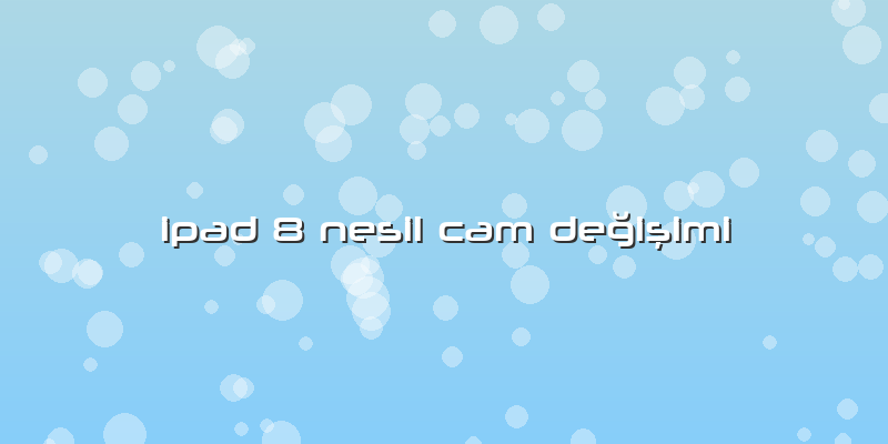 Ipad 8 Nesil Cam Değişimi