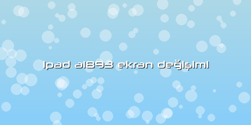 Ipad A1893 Ekran Değişimi