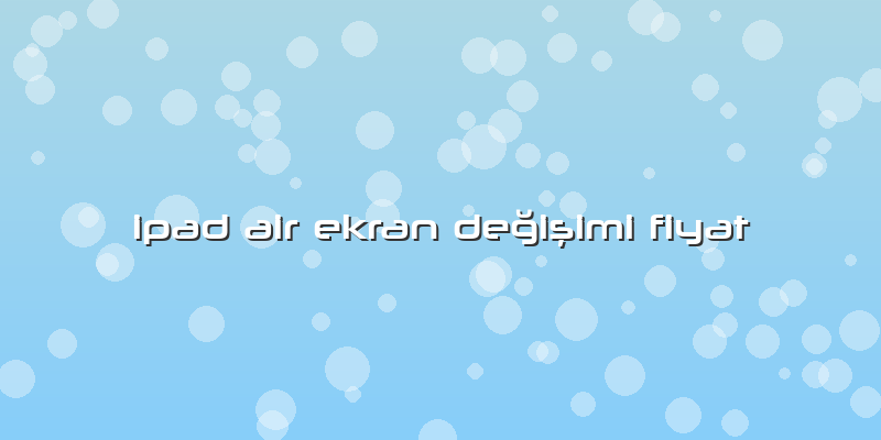 Ipad Air Ekran Değişimi Fiyat