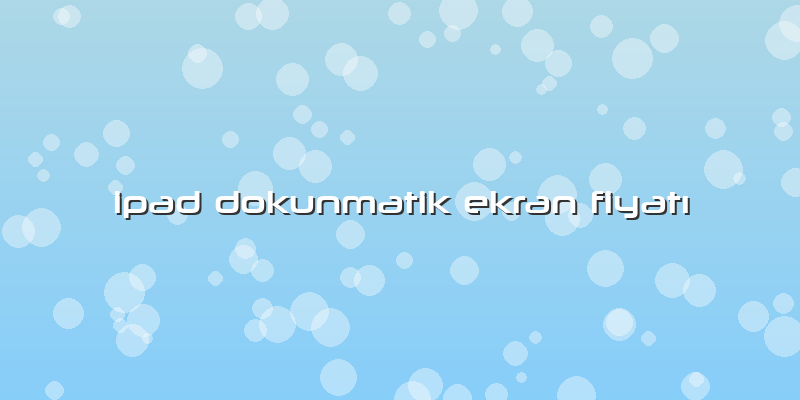Ipad Dokunmatik Ekran FiyatÄ±