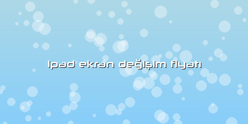 Ipad Ekran Değişim FiyatÄ±